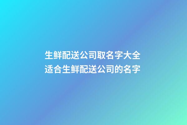 生鲜配送公司取名字大全 适合生鲜配送公司的名字